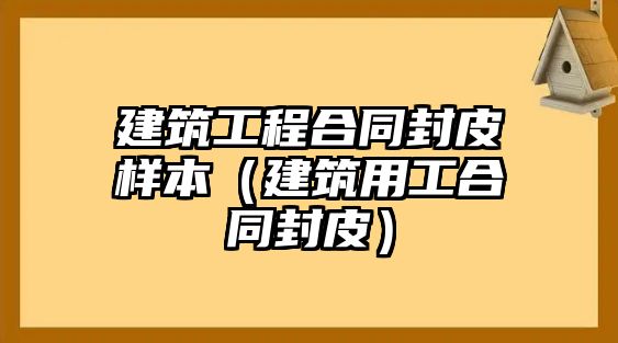 建筑工程合同封皮樣本（建筑用工合同封皮）