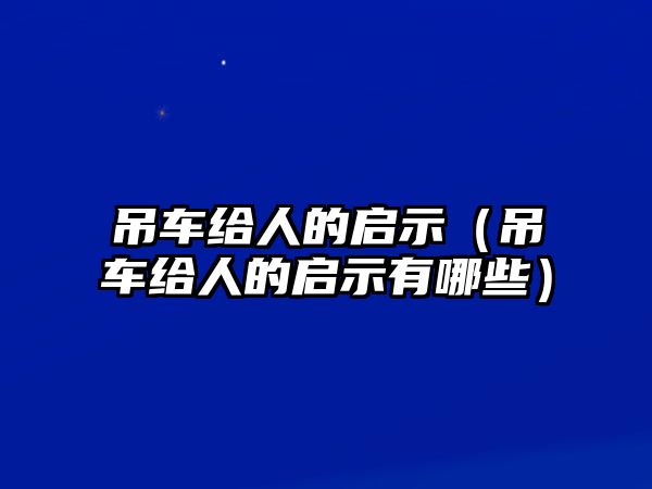 吊車給人的啟示（吊車給人的啟示有哪些）