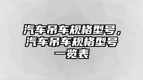 汽車吊車規(guī)格型號，汽車吊車規(guī)格型號一覽表