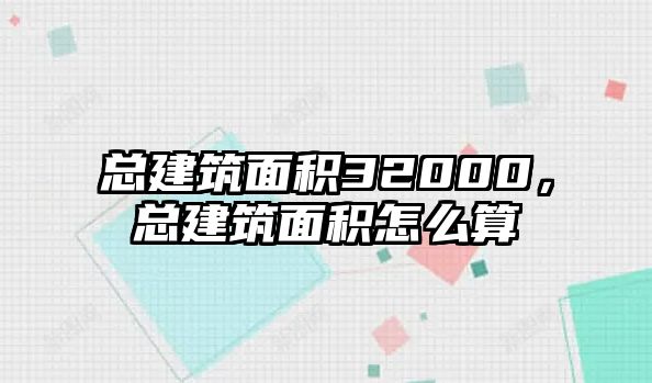 總建筑面積32000，總建筑面積怎么算