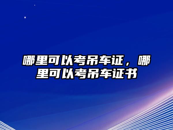 哪里可以考吊車證，哪里可以考吊車證書