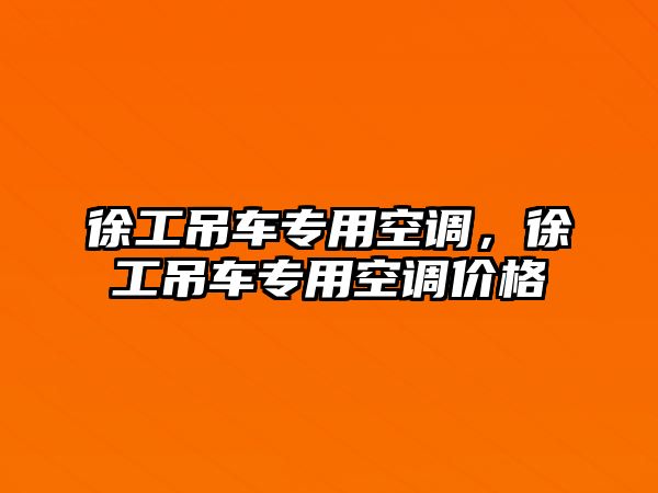 徐工吊車專用空調(diào)，徐工吊車專用空調(diào)價格