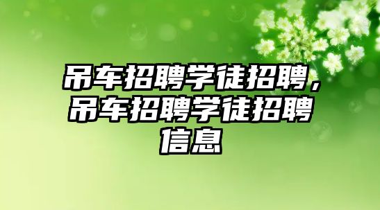 吊車招聘學(xué)徒招聘，吊車招聘學(xué)徒招聘信息