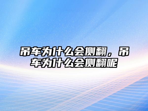 吊車為什么會(huì)側(cè)翻，吊車為什么會(huì)側(cè)翻呢