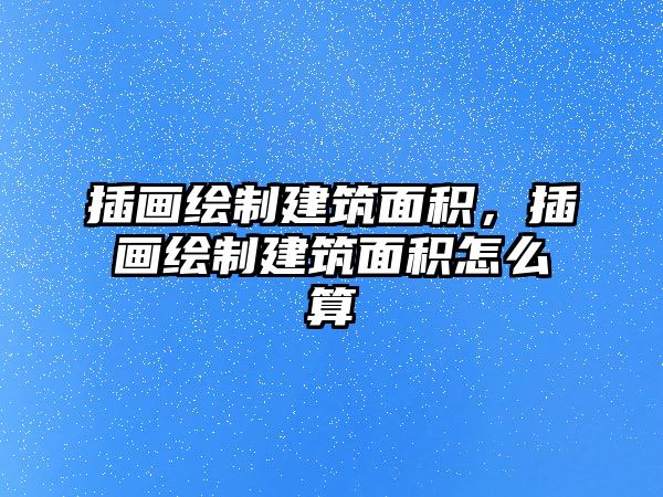 插畫繪制建筑面積，插畫繪制建筑面積怎么算