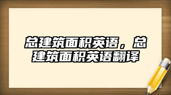 總建筑面積英語，總建筑面積英語翻譯