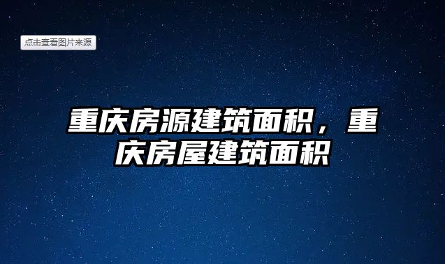 重慶房源建筑面積，重慶房屋建筑面積