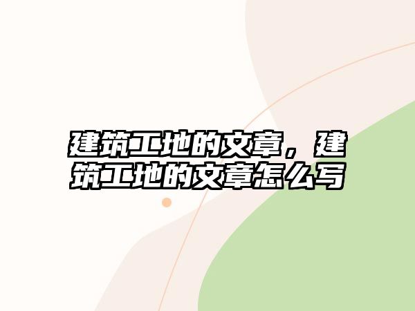 建筑工地的文章，建筑工地的文章怎么寫