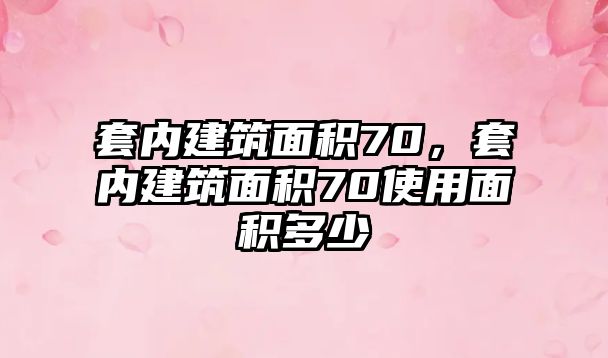 套內(nèi)建筑面積70，套內(nèi)建筑面積70使用面積多少