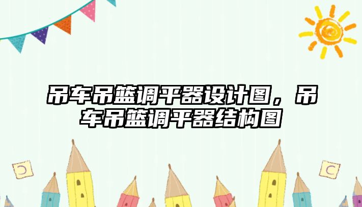 吊車吊籃調(diào)平器設(shè)計圖，吊車吊籃調(diào)平器結(jié)構(gòu)圖