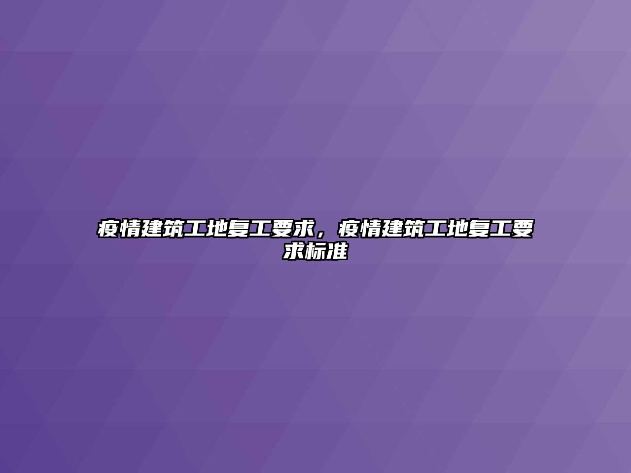 疫情建筑工地復工要求，疫情建筑工地復工要求標準