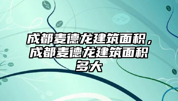 成都麥德龍建筑面積，成都麥德龍建筑面積多大