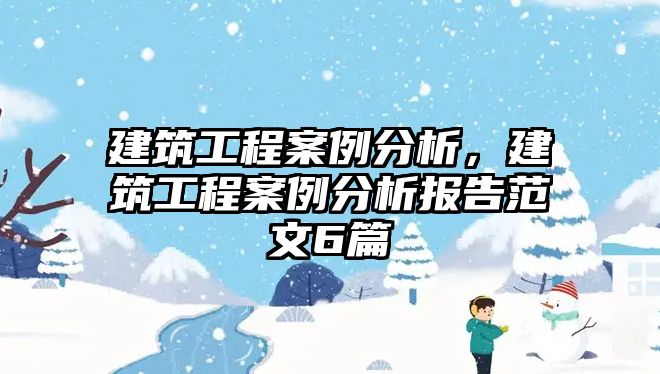 建筑工程案例分析，建筑工程案例分析報(bào)告范文6篇