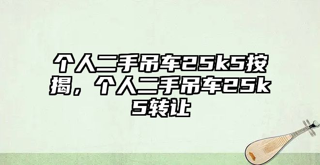 個人二手吊車25k5按揭，個人二手吊車25k5轉(zhuǎn)讓