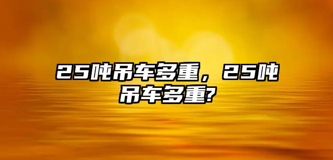 25噸吊車多重，25噸吊車多重?