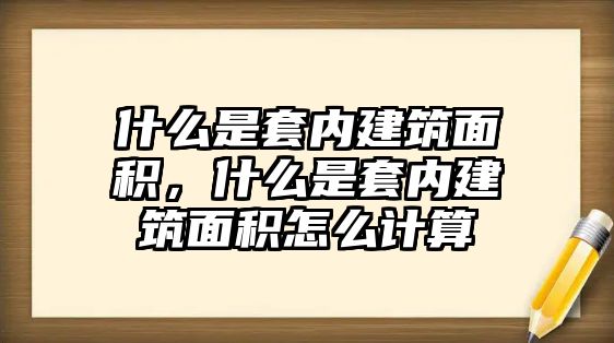 什么是套內(nèi)建筑面積，什么是套內(nèi)建筑面積怎么計(jì)算