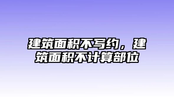 建筑面積不寫約，建筑面積不計算部位