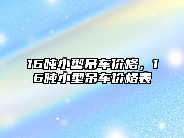 16噸小型吊車價格，16噸小型吊車價格表