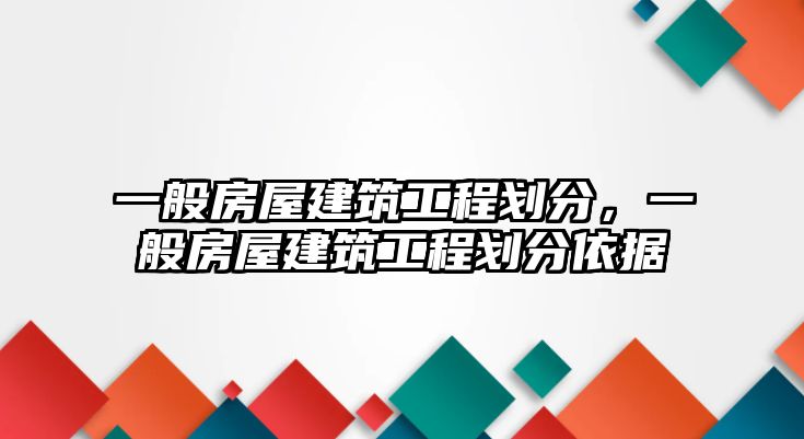 一般房屋建筑工程劃分，一般房屋建筑工程劃分依據(jù)