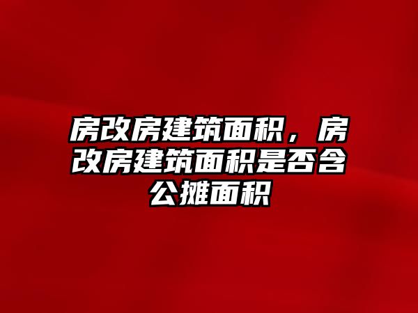 房改房建筑面積，房改房建筑面積是否含公攤面積