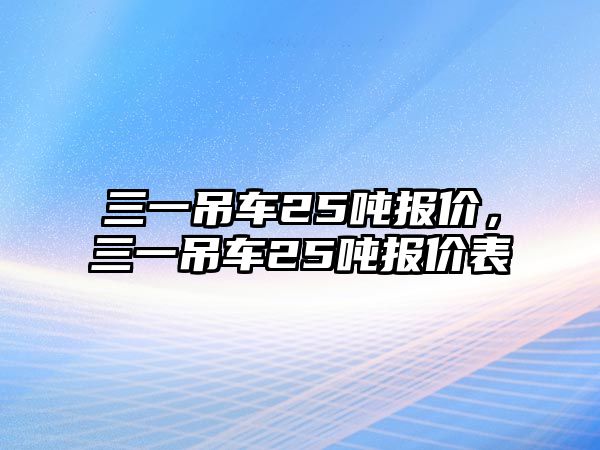 三一吊車25噸報(bào)價(jià)，三一吊車25噸報(bào)價(jià)表