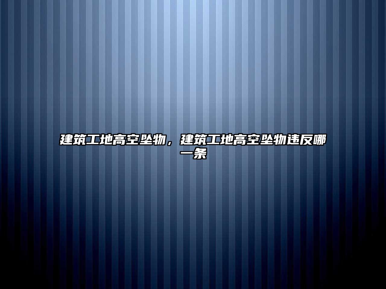 建筑工地高空墜物，建筑工地高空墜物違反哪一條