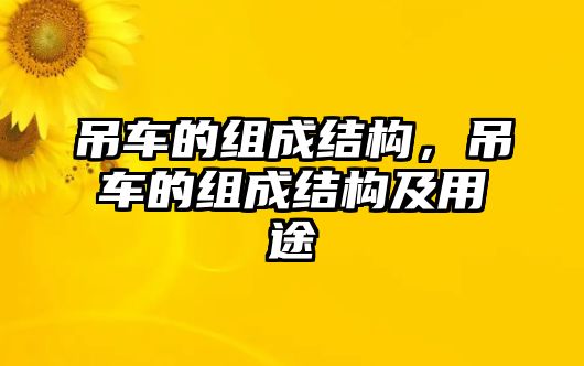 吊車的組成結(jié)構(gòu)，吊車的組成結(jié)構(gòu)及用途