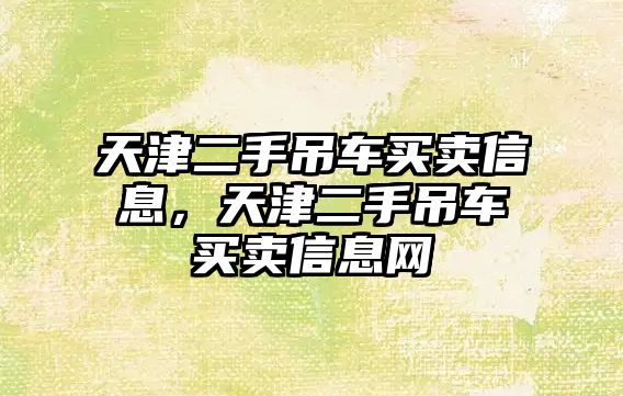 天津二手吊車買賣信息，天津二手吊車買賣信息網(wǎng)