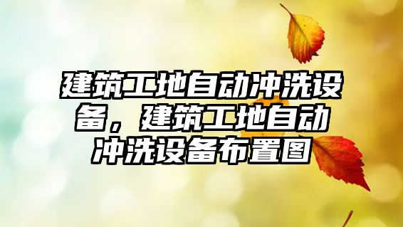 建筑工地自動沖洗設(shè)備，建筑工地自動沖洗設(shè)備布置圖