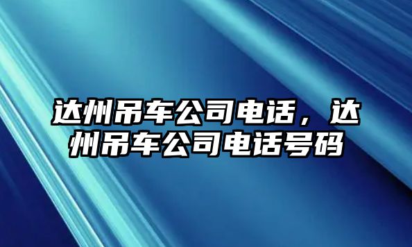 達(dá)州吊車公司電話，達(dá)州吊車公司電話號(hào)碼