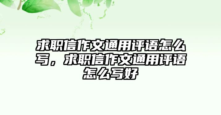 求職信作文通用評語怎么寫，求職信作文通用評語怎么寫好