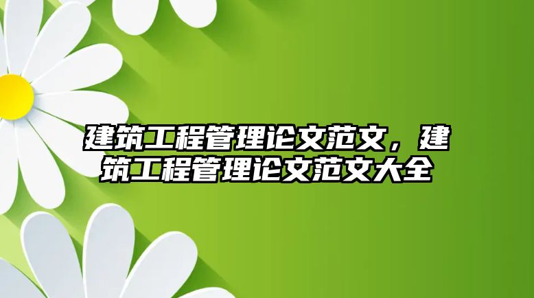 建筑工程管理論文范文，建筑工程管理論文范文大全