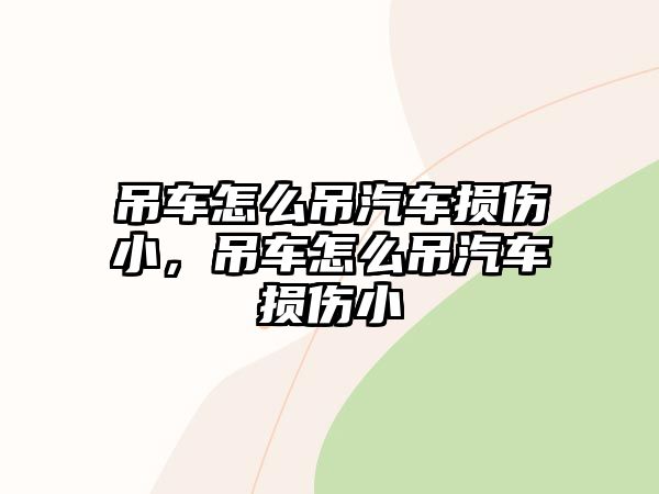 吊車怎么吊汽車損傷小，吊車怎么吊汽車損傷小