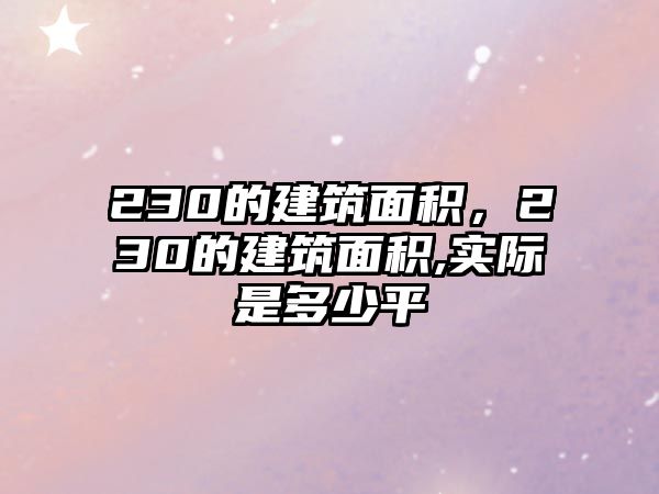 230的建筑面積，230的建筑面積,實(shí)際是多少平