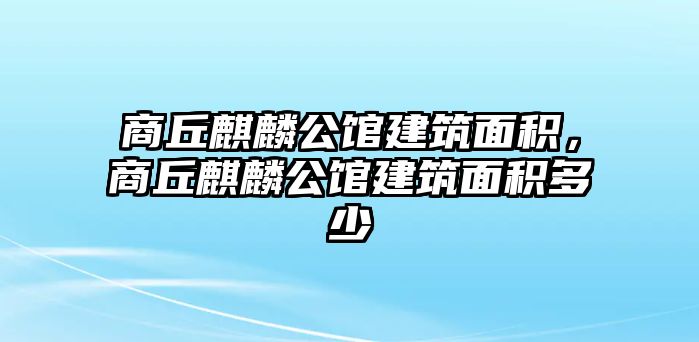 商丘麒麟公館建筑面積，商丘麒麟公館建筑面積多少