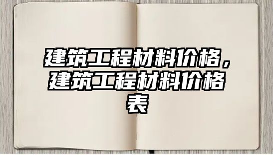 建筑工程材料價格，建筑工程材料價格表