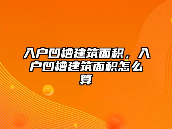 入戶凹槽建筑面積，入戶凹槽建筑面積怎么算