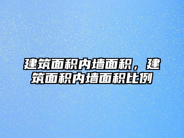 建筑面積內(nèi)墻面積，建筑面積內(nèi)墻面積比例