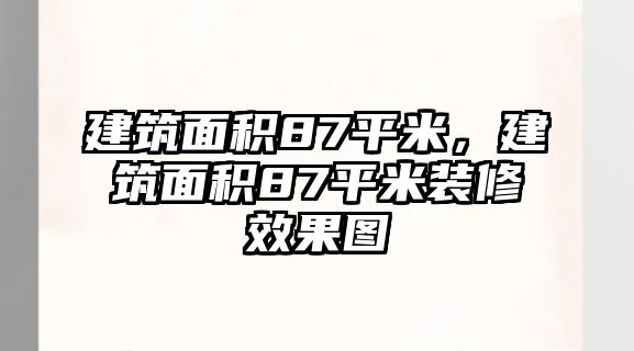 建筑面積87平米，建筑面積87平米裝修效果圖