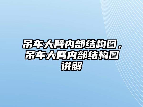 吊車大臂內部結構圖，吊車大臂內部結構圖講解