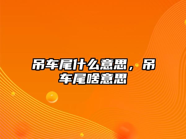 吊車尾什么意思，吊車尾啥意思