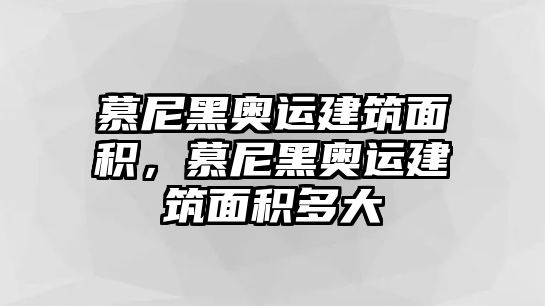 慕尼黑奧運(yùn)建筑面積，慕尼黑奧運(yùn)建筑面積多大