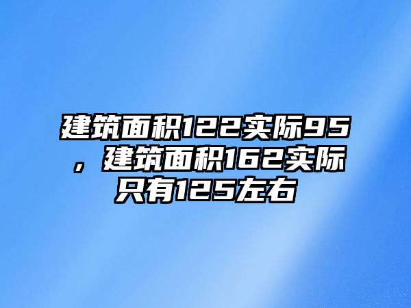 建筑面積122實際95，建筑面積162實際只有125左右