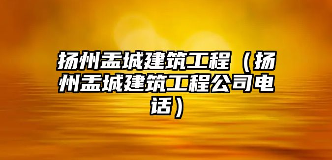 揚州盂城建筑工程（揚州盂城建筑工程公司電話）