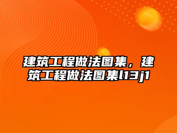 建筑工程做法圖集，建筑工程做法圖集l13j1