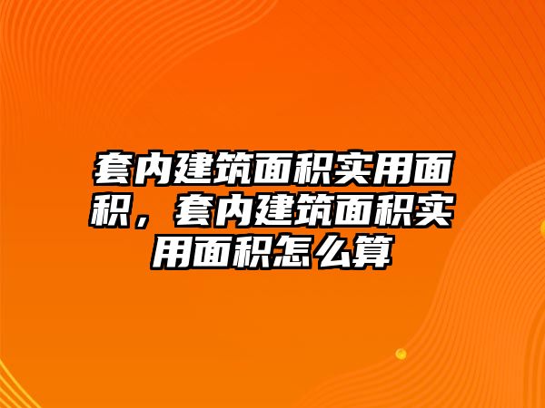 套內建筑面積實用面積，套內建筑面積實用面積怎么算