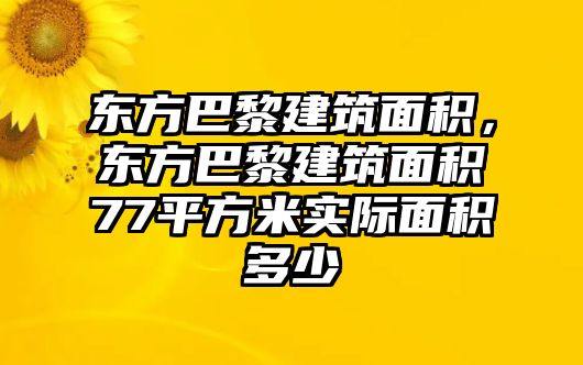 東方巴黎建筑面積，東方巴黎建筑面積77平方米實際面積多少