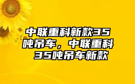 中聯(lián)重科新款35噸吊車(chē)，中聯(lián)重科 35噸吊車(chē)新款