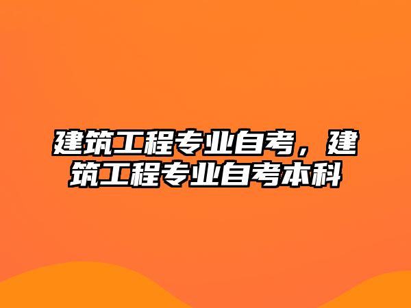 建筑工程專業(yè)自考，建筑工程專業(yè)自考本科