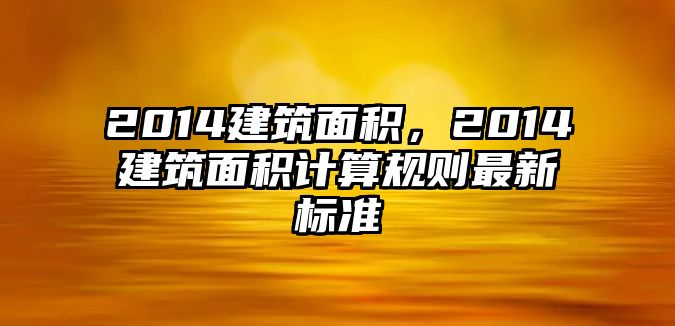 2014建筑面積，2014建筑面積計算規(guī)則最新標準